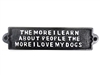 Cast iron sign, 'THE MORE I LEARN ABOUT PEOPLE THE MORE I LOVE MT DOGS'