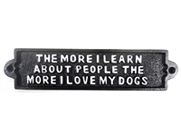 Cast iron sign, 'THE MORE I LEARN ABOUT PEOPLE THE MORE I LOVE MT DOGS'