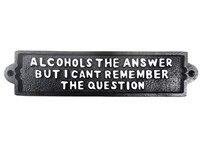 Cast iron sign, 'ALCOHOLS THE ANSWER BUT I CANT REMEMBER THE QUESTION'