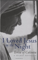 I Loved Jesus in the Night: Teresa of Calcutta-A Secret Revealed