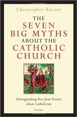 Seven Big Myths about the Catholic Church: Distinguishing Fact from Fiction about Catholicism