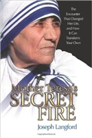 Mother Teresa's Secret Fire: The Encounter That Changed Her Life, and How It Can Transform Your Own