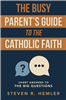 The Busy Parent's Guide to the Catholic Faith