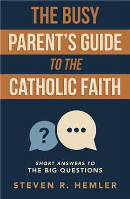 The Busy Parent's Guide to the Catholic Faith