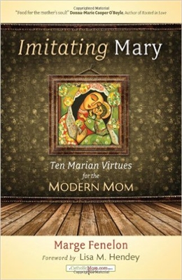 Imitating Mary: Ten Marian Virtues for the Modern Mom