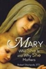 Mary Who She Is and Why She Matters