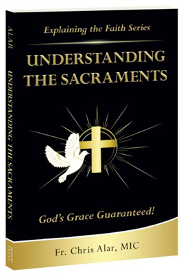 Explaining The Faith Series: Understanding The Sacraments