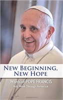 New Beginning, New Hope Words of Pope Francis Holy Week through Pentecost