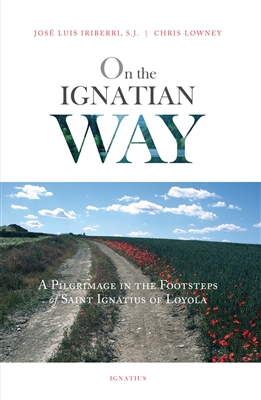 On the Ignatian Way A Pilgrimage in the Footsteps of Saint Ignatius of Loyola