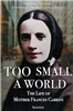 Too Small A World the Life of Mother Frances Cabrini