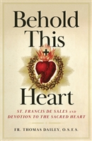 Behold This Heart St Francis De Sales and Devotion to the Sacred Heart