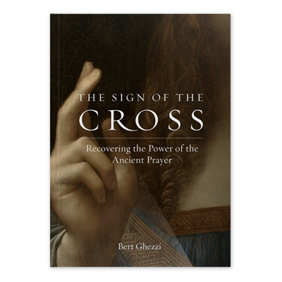 The Sign of the Cross: Recovering the Power of the Ancient Prayer