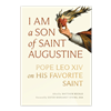 I am a Son of Saint Augustine: Pope Leo XIV and His Favorite Saint