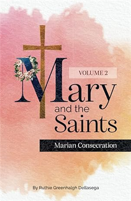 Mary and the Saint: Marian Consecration Volume 2