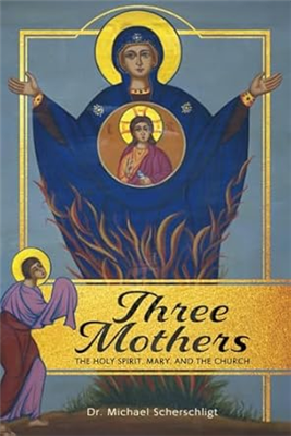 Three Mothers: The Holy Spirit, Mary, and The Church