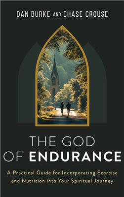 The God of Endurance: A Practical Guide for Incorporating Exercise and Nutrition into Your Spiritual Journey