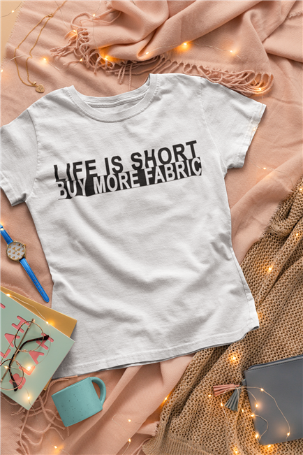 Life Is Short Buy More Fabric T-shirt t-shirt