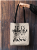 TOTE - It Is Impossible To Be Sad With Enough Fabric