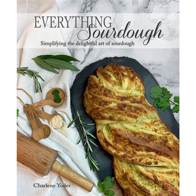 Everything Sourdough: Simplifying the Delightful Art of Sourdough by Charlene Yoder