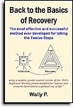 Back to the Basics of Recovery - How to take the Twelve Steps 'quickly and often . . .'  is a 2016 version of the Back to Basics A.A. Beginnersâ€™ Meetings. The book has been modified to apply to all addictive and compulsive behaviors. Wally P.