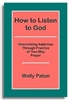 How to Listen to God - Overcoming Addiction Through Practice of 2-Way Prayer