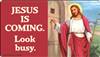 Jesus is coming. Look busy