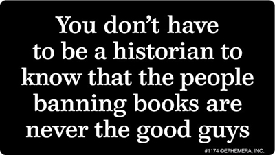 You don't have to be a historian to know people banning books are never the good guys