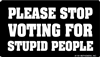 Please Stop voting for Stupid people
