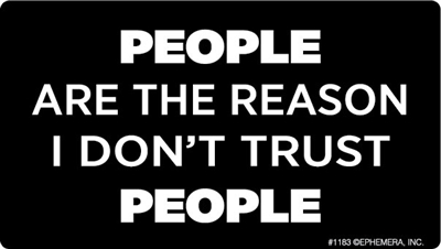 People are the reason I don't trust people