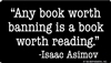 "Any book worth banning, is a book worth reading."