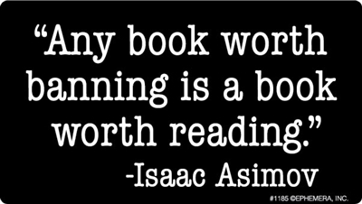 "Any book worth banning, is a book worth reading."