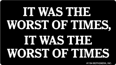 It was the worst of times, it was the worst of times.