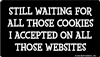 Still waiting for all those cookies I accepted on all those websites.