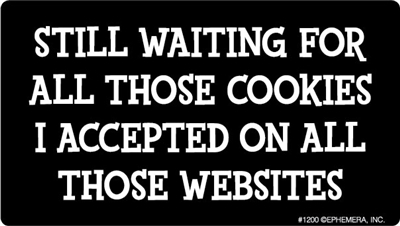 Still waiting for all those cookies I accepted on all those websites.