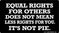 Equal rights for others does not mean less rights for you. IT'S NOT PIE.