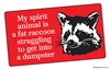 My spirit animal is a fat raccoon struggling to get into a dumpster