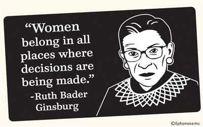 "Woman belong in all places where decisions are being made." -Ruth Bader Ginsburg