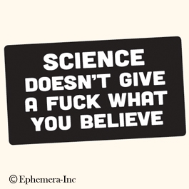 Science doesn't give a fuck what you believe