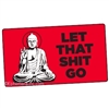 Let that shit go. (Buddha)