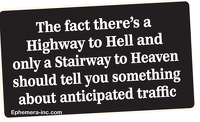 The fact there's a Highway to Hell and only a Stairway to Heaven should tell you something about the anticipated traffic