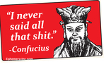 "I never said any of that shit" - Confucius