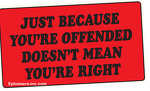 Just because you're offended, doesn't mean you're right