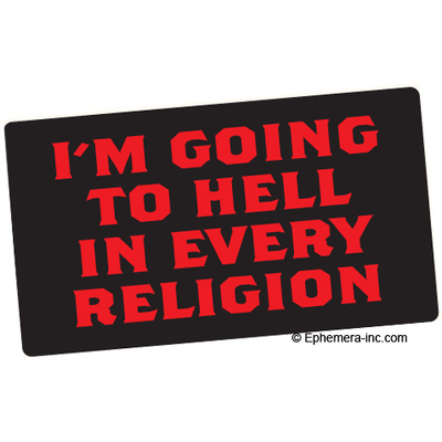 I'm going to Hell in every religion.