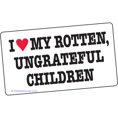 I (love) my rotten, ungrateful children.