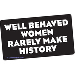 Well behaved women rarely make history.