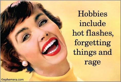 Hobbies include hot flashes, forgetting things and rage