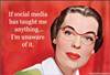 If social media has taught me anything…I'm unaware of it.