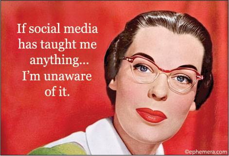 If social media has taught me anything…I'm unaware of it.