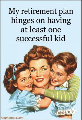 My retirement plan hinges on having at least one successful kid.