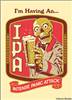 I'm having an IPA INTENSE PANIC ATTACK